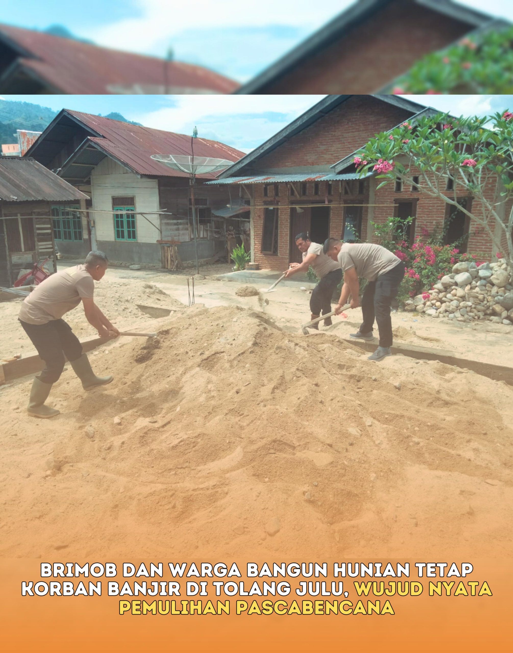 Brimob Dan Warga Bangun Hunian Tetap Korban Banjir Di Tolang Julu, Wujud Nyata Pemulihan Pascabencana